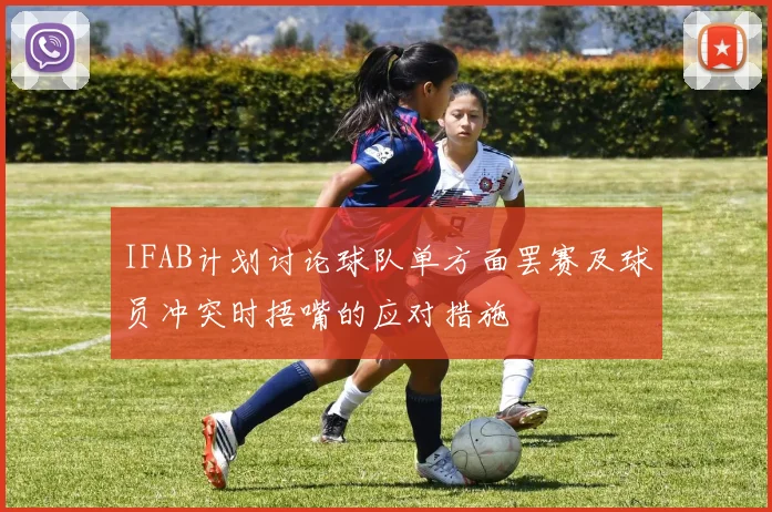 IFAB计划讨论球队单方面罢赛及球员冲突时捂嘴的应对措施